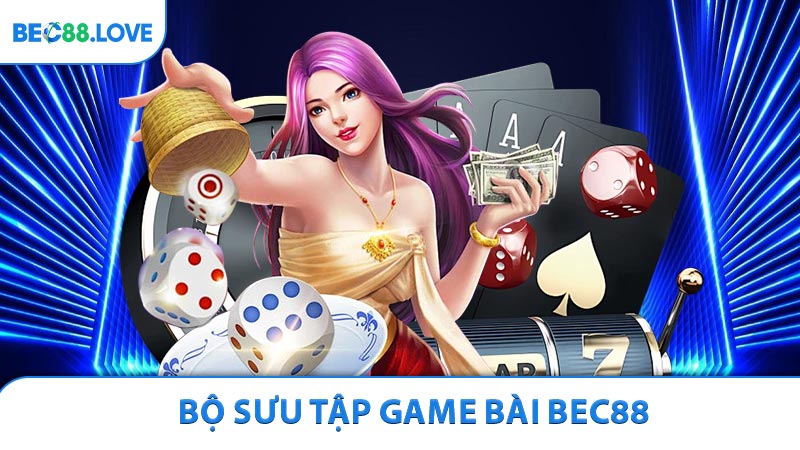 Bộ sưu tập game bài Bec88 được yêu thích nhất hiện tại