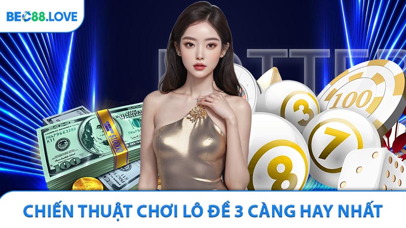 Chiến thuật chơi lô đề 3 càng hay nhất