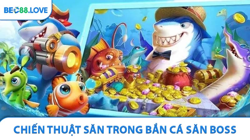 Chiến thuật săn trong bắn cá săn boss cực kỳ hiệu quả