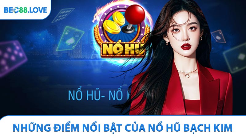 Những điểm nổi bật của Nổ hũ Bạch Kim Tại BEC88