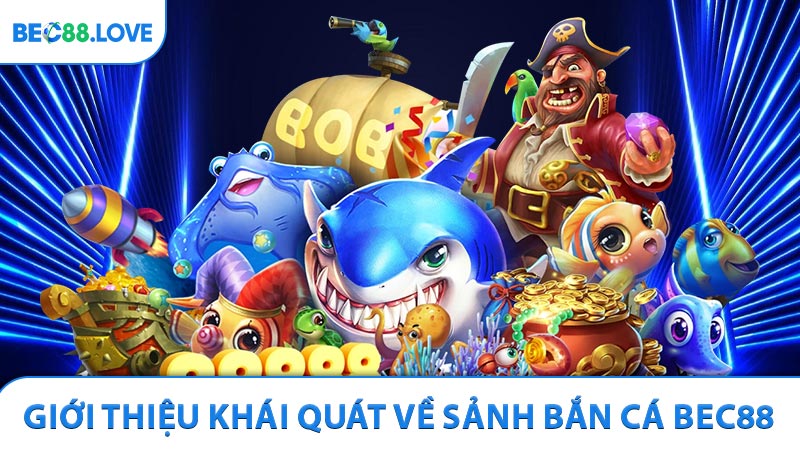 Giới thiệu khái quát về sảnh bắn cá Bec88