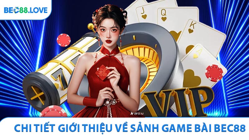 Chi tiết Giới thiệu về sảnh game bài Bec88