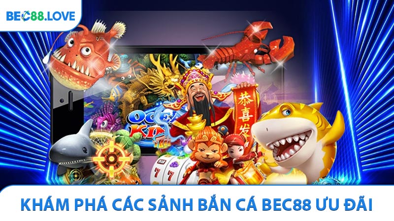 Khám phá các sảnh bắn cá Bec88 ưu đãi