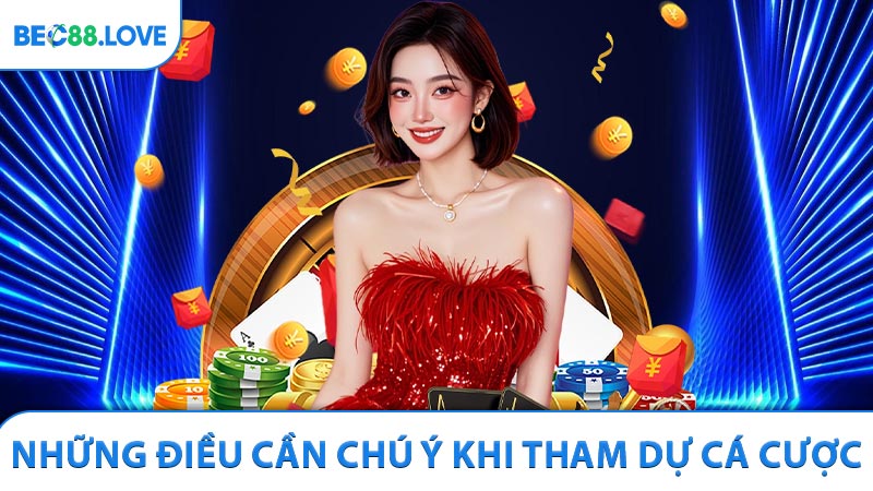 Những điều cần chú ý khi tham dự cá cược